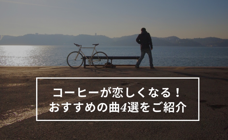 コーヒーが恋しくなる曲4選
